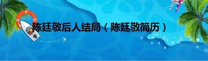 陈廷敬后人结局（陈廷敬简历）