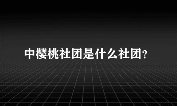 中樱桃社团是什么社团？