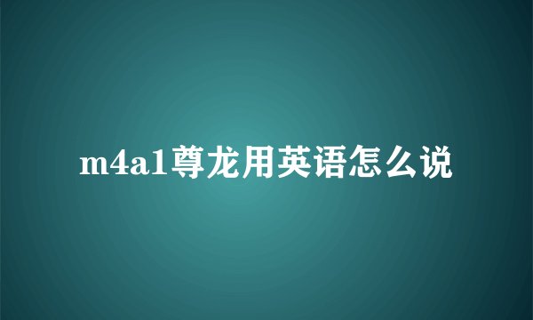 m4a1尊龙用英语怎么说