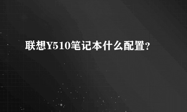 联想Y510笔记本什么配置？