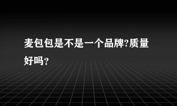 麦包包是不是一个品牌?质量好吗?