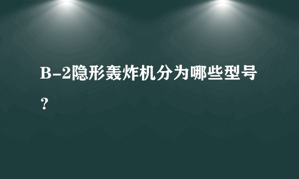 B-2隐形轰炸机分为哪些型号？