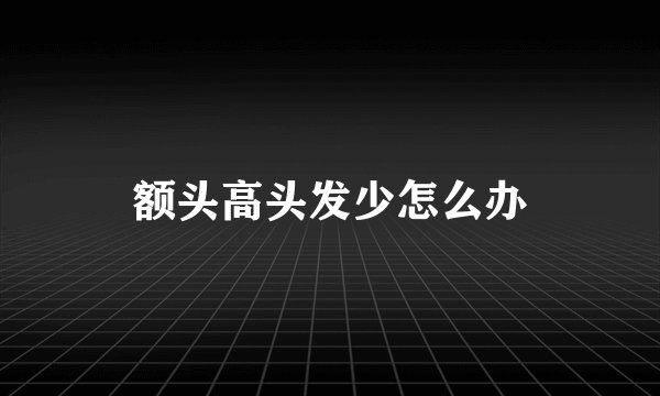 额头高头发少怎么办