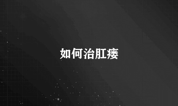 如何治肛瘘