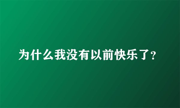 为什么我没有以前快乐了？