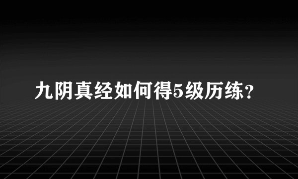 九阴真经如何得5级历练?