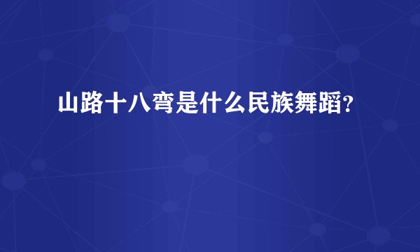 山路十八弯是什么民族舞蹈？