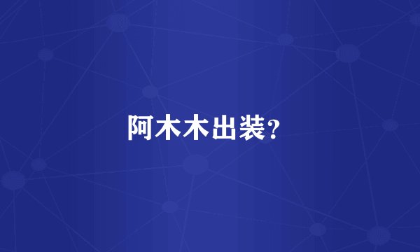 阿木木出装？