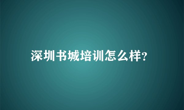 深圳书城培训怎么样？