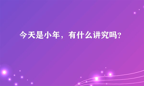 今天是小年，有什么讲究吗？