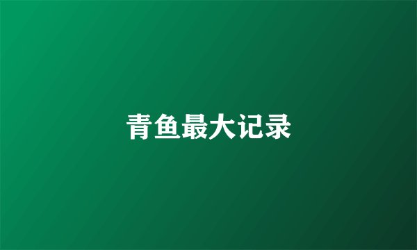 青鱼最大记录