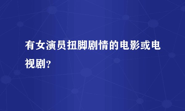 有女演员扭脚剧情的电影或电视剧？