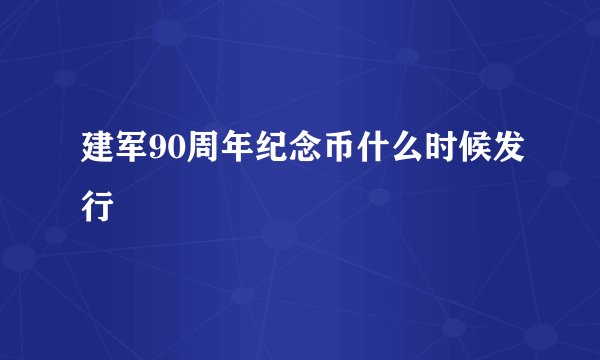 建军90周年纪念币什么时候发行