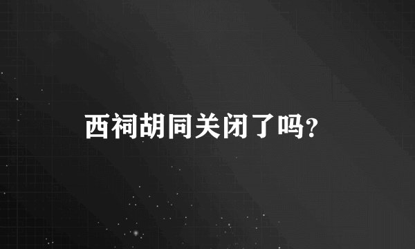 西祠胡同关闭了吗?
