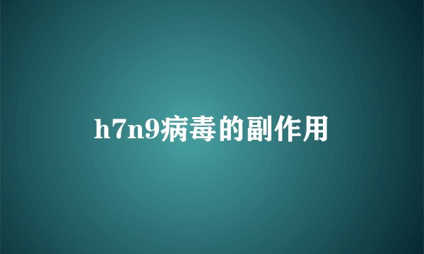 h7n9病毒的副作用