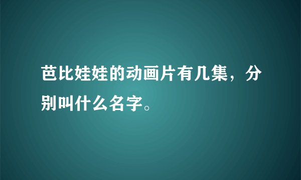 芭比娃娃的动画片有几集，分别叫什么名字。