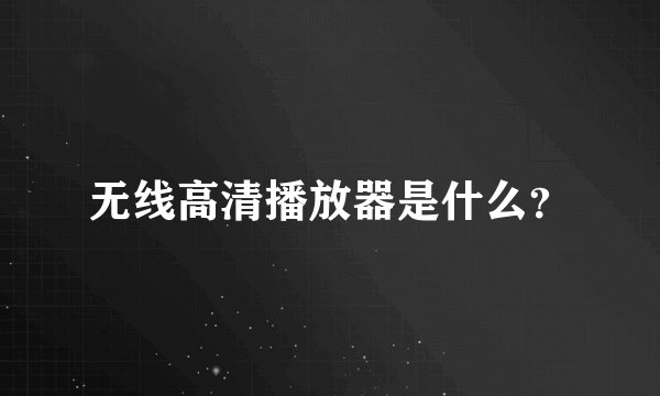 无线高清播放器是什么?