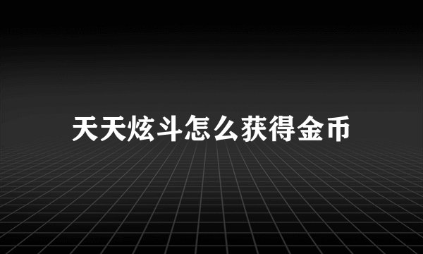 天天炫斗怎么获得金币