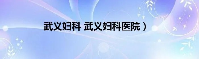 武义妇科 武义妇科医院）