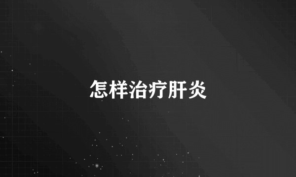 怎样治疗肝炎