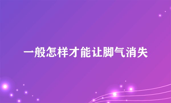 一般怎样才能让脚气消失
