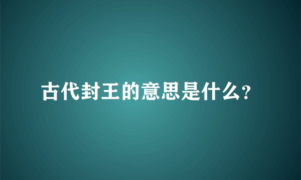 古代封王的意思是什么？