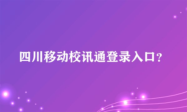 四川移动校讯通登录入口?