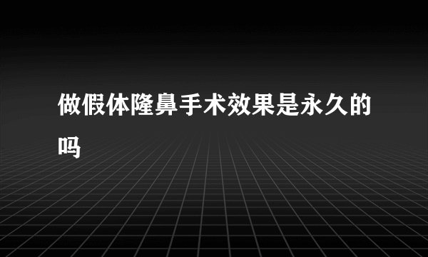 做假体隆鼻手术效果是永久的吗