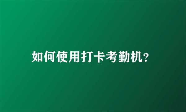 如何使用打卡考勤机？