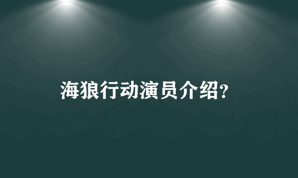 海狼行动演员介绍？