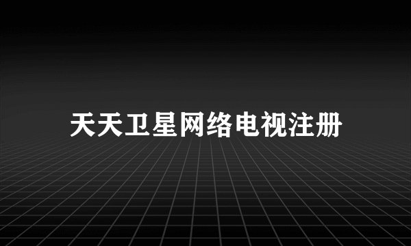 天天卫星网络电视注册