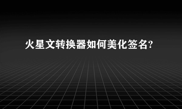 火星文转换器如何美化签名?