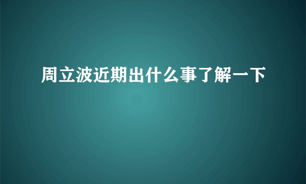 周立波近期出什么事了解一下