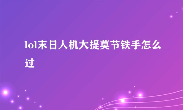 lol末日人机大提莫节铁手怎么过