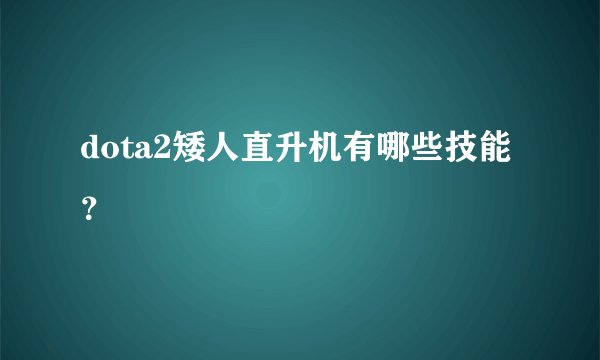 dota2矮人直升机有哪些技能？