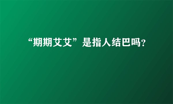 “期期艾艾”是指人结巴吗？