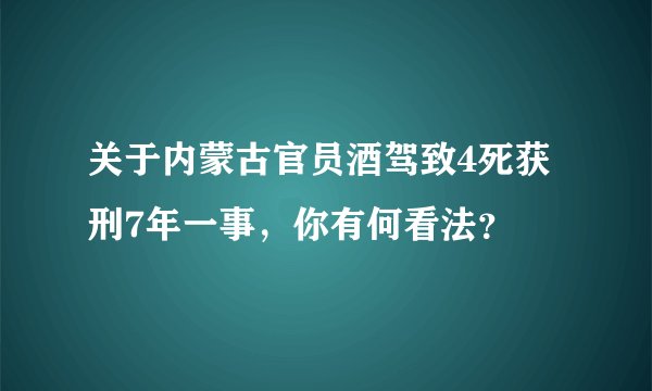 关于内蒙古官员酒驾致4死获刑7年一事，你有何看法？