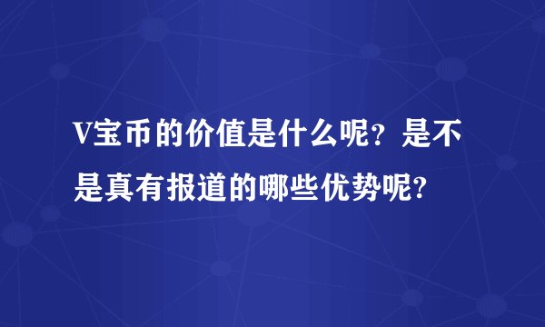 V宝币的价值是什么呢？是不是真有报道的哪些优势呢?