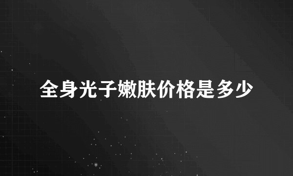 全身光子嫩肤价格是多少