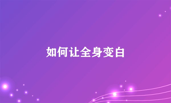 如何让全身变白