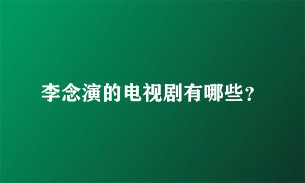 李念演的电视剧有哪些？