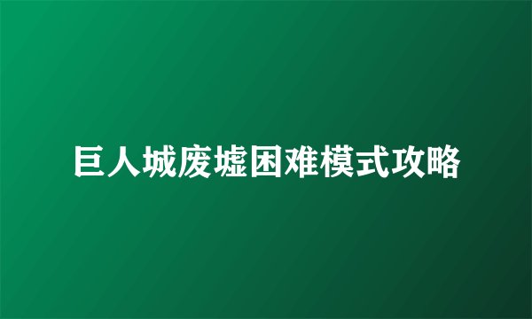 巨人城废墟困难模式攻略