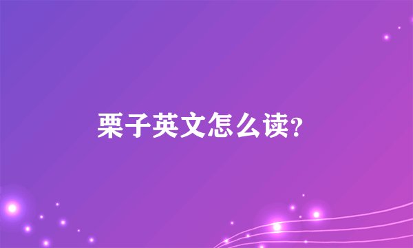 栗子英文怎么读？