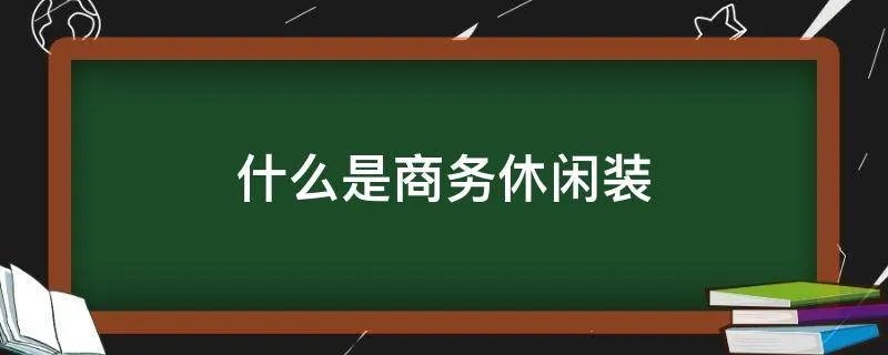 什么是商务休闲装