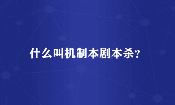 什么叫机制本剧本杀？