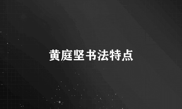 黄庭坚书法特点