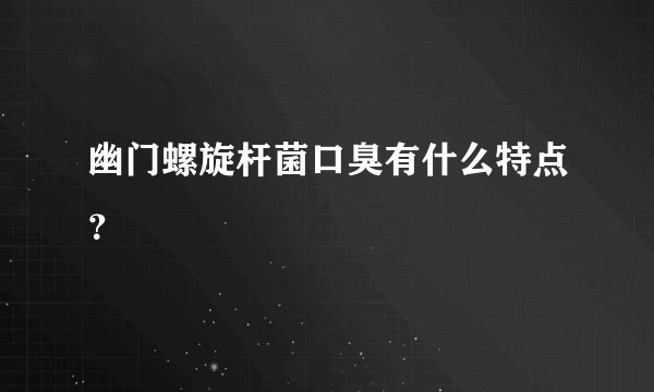 幽门螺旋杆菌口臭有什么特点？