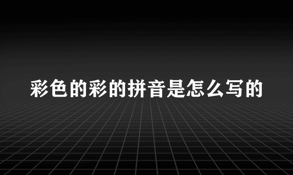 彩色的彩的拼音是怎么写的