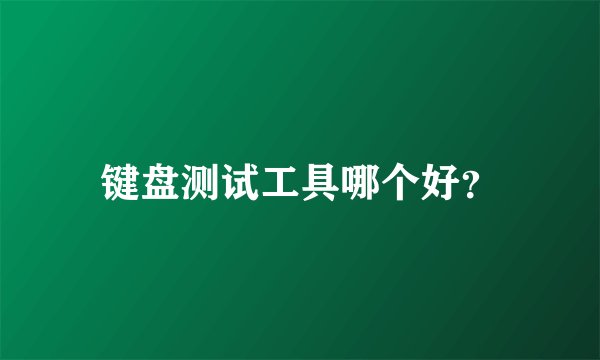 键盘测试工具哪个好？