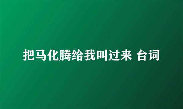 把马化腾给我叫过来 台词
